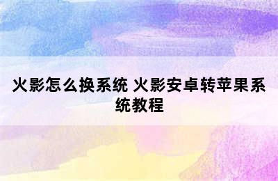 火影怎么换系统 火影安卓转苹果系统教程